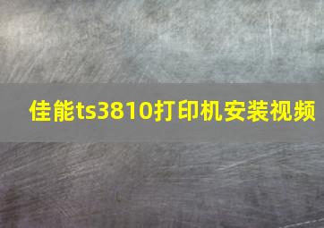 佳能ts3810打印机安装视频