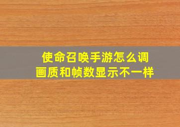 使命召唤手游怎么调画质和帧数显示不一样