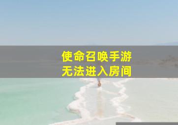 使命召唤手游无法进入房间