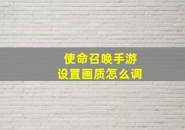 使命召唤手游设置画质怎么调