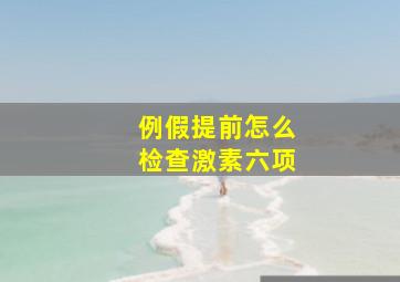 例假提前怎么检查激素六项