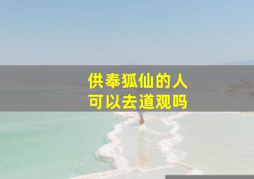 供奉狐仙的人可以去道观吗