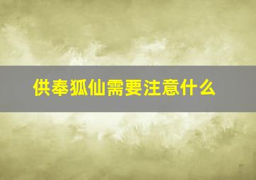 供奉狐仙需要注意什么