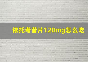 依托考昔片120mg怎么吃