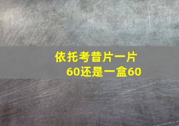 依托考昔片一片60还是一盒60