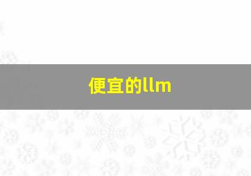 便宜的llm