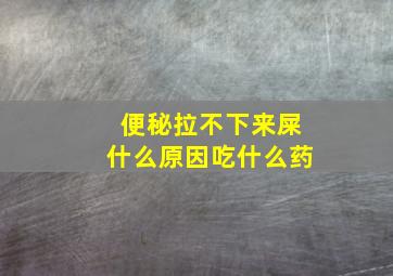 便秘拉不下来屎什么原因吃什么药