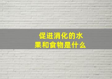 促进消化的水果和食物是什么