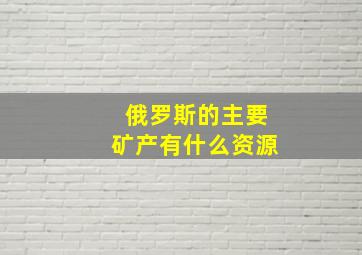 俄罗斯的主要矿产有什么资源