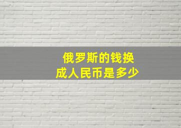 俄罗斯的钱换成人民币是多少