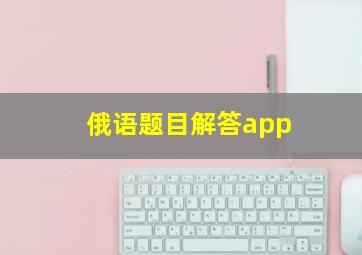 俄语题目解答app