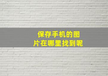 保存手机的图片在哪里找到呢