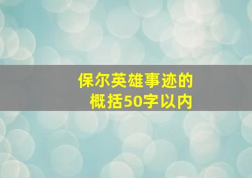 保尔英雄事迹的概括50字以内