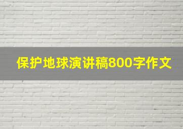 保护地球演讲稿800字作文