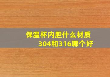 保温杯内胆什么材质304和316哪个好