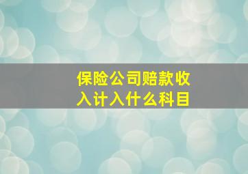 保险公司赔款收入计入什么科目