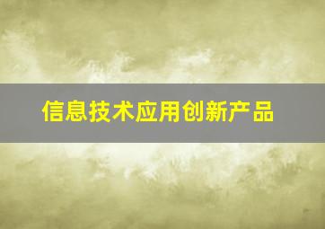 信息技术应用创新产品