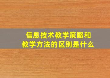 信息技术教学策略和教学方法的区别是什么