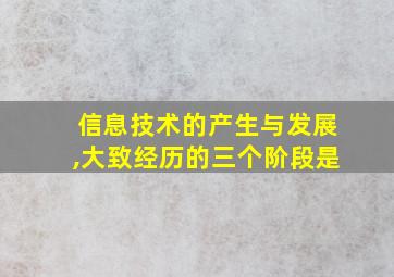 信息技术的产生与发展,大致经历的三个阶段是