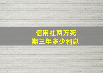 信用社两万死期三年多少利息