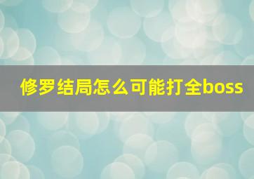 修罗结局怎么可能打全boss