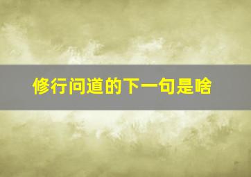 修行问道的下一句是啥