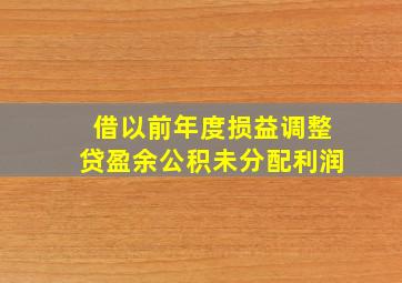 借以前年度损益调整贷盈余公积未分配利润