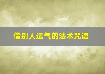 借别人运气的法术咒语