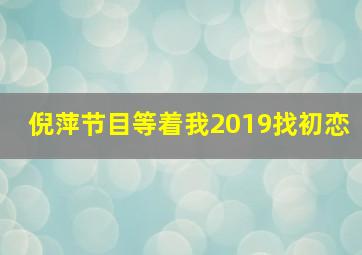 倪萍节目等着我2019找初恋