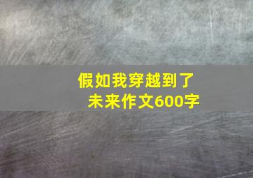 假如我穿越到了未来作文600字