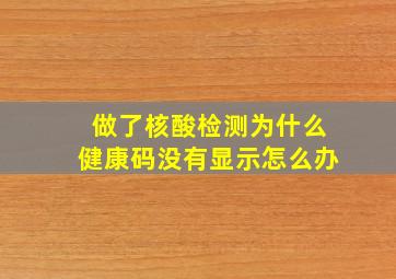 做了核酸检测为什么健康码没有显示怎么办