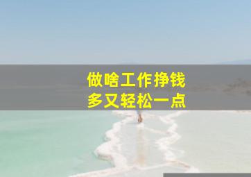 做啥工作挣钱多又轻松一点