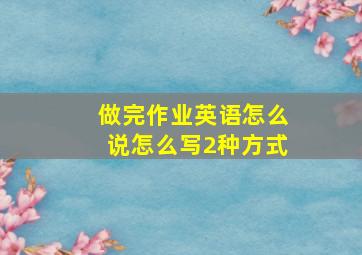 做完作业英语怎么说怎么写2种方式