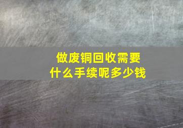 做废铜回收需要什么手续呢多少钱