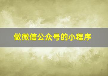 做微信公众号的小程序