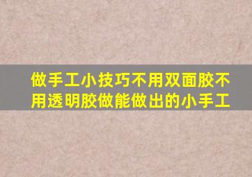 做手工小技巧不用双面胶不用透明胶做能做出的小手工