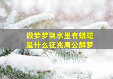 做梦梦到水里有蟒蛇是什么征兆周公解梦