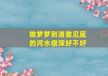 做梦梦到清澈见底的河水很深好不好