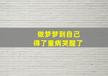 做梦梦到自己得了重病哭醒了