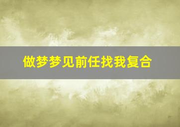 做梦梦见前任找我复合