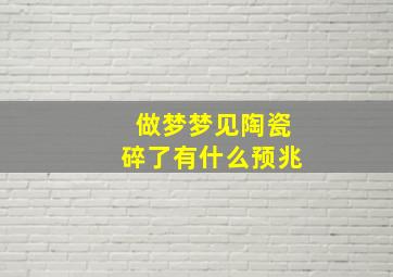 做梦梦见陶瓷碎了有什么预兆