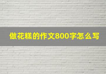 做花糕的作文800字怎么写