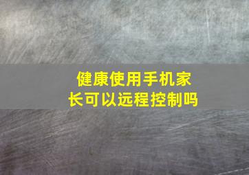 健康使用手机家长可以远程控制吗