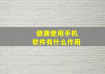 健康使用手机软件有什么作用