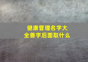 健康管理名字大全善字后面取什么