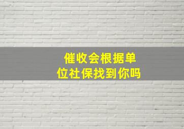 催收会根据单位社保找到你吗