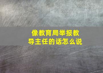 像教育局举报教导主任的话怎么说