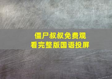 僵尸叔叔免费观看完整版国语投屏