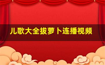 儿歌大全拔萝卜连播视频