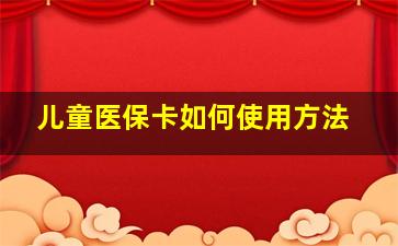 儿童医保卡如何使用方法